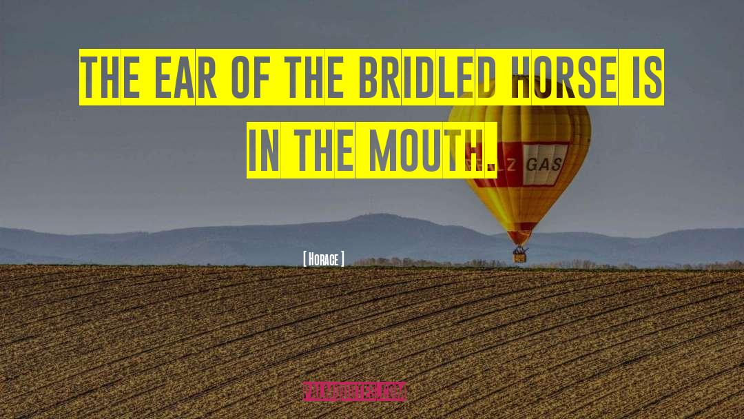 Horace Quotes: The ear of the bridled