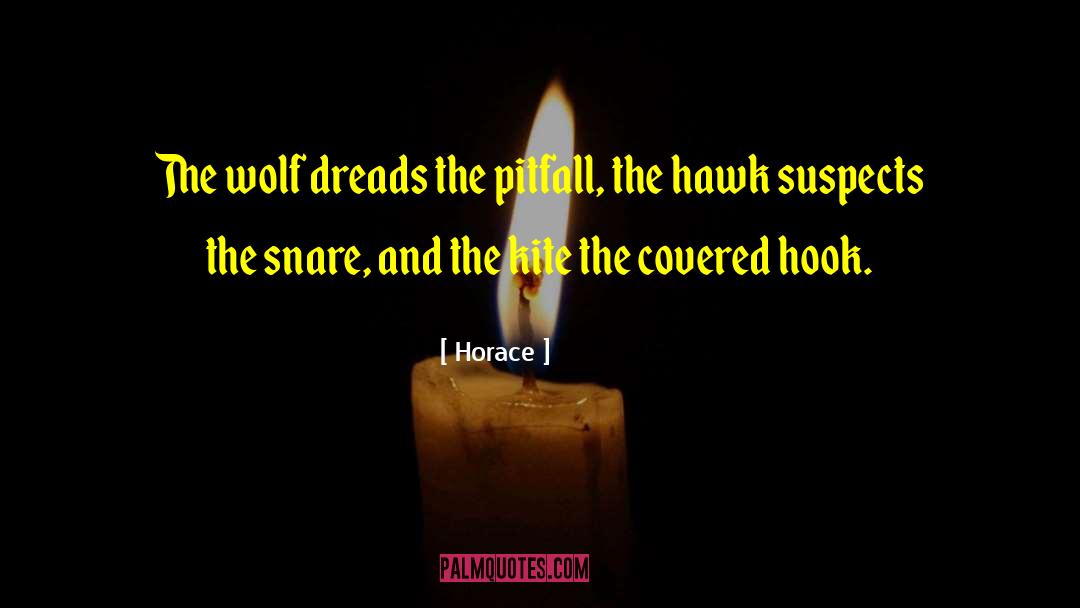 Horace Quotes: The wolf dreads the pitfall,