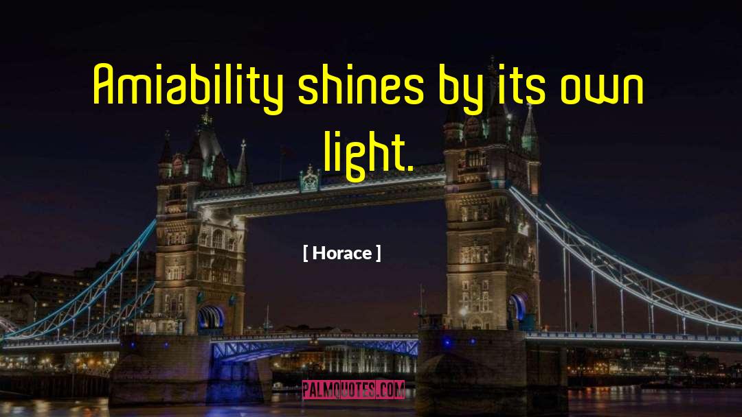 Horace Quotes: Amiability shines by its own