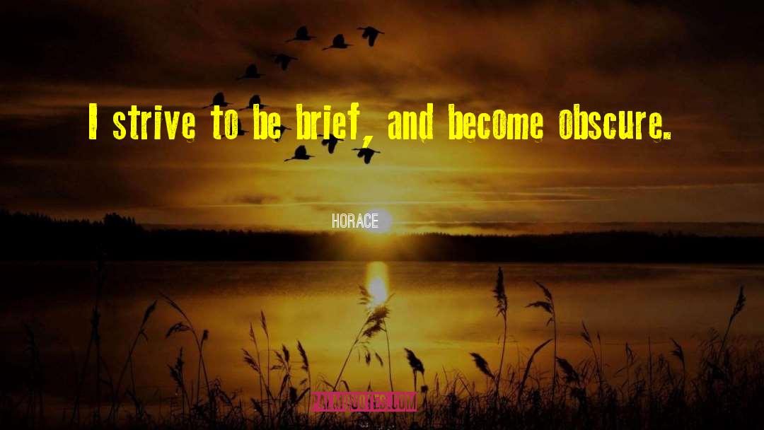 Horace Quotes: I strive to be brief,