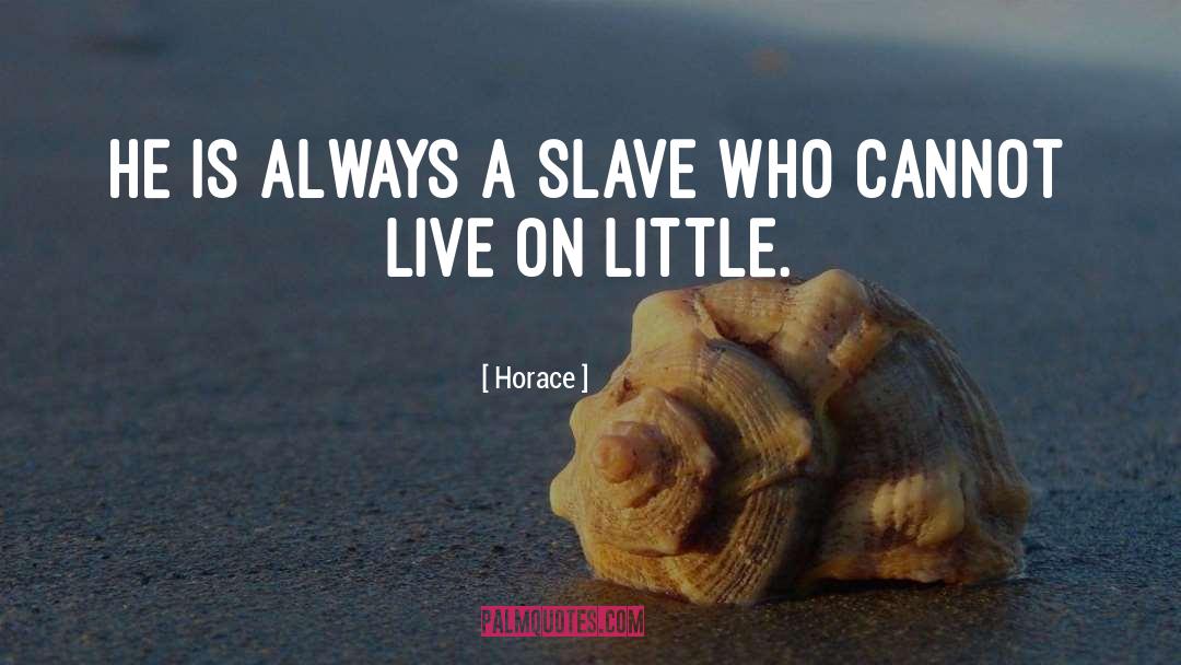 Horace Quotes: He is always a slave