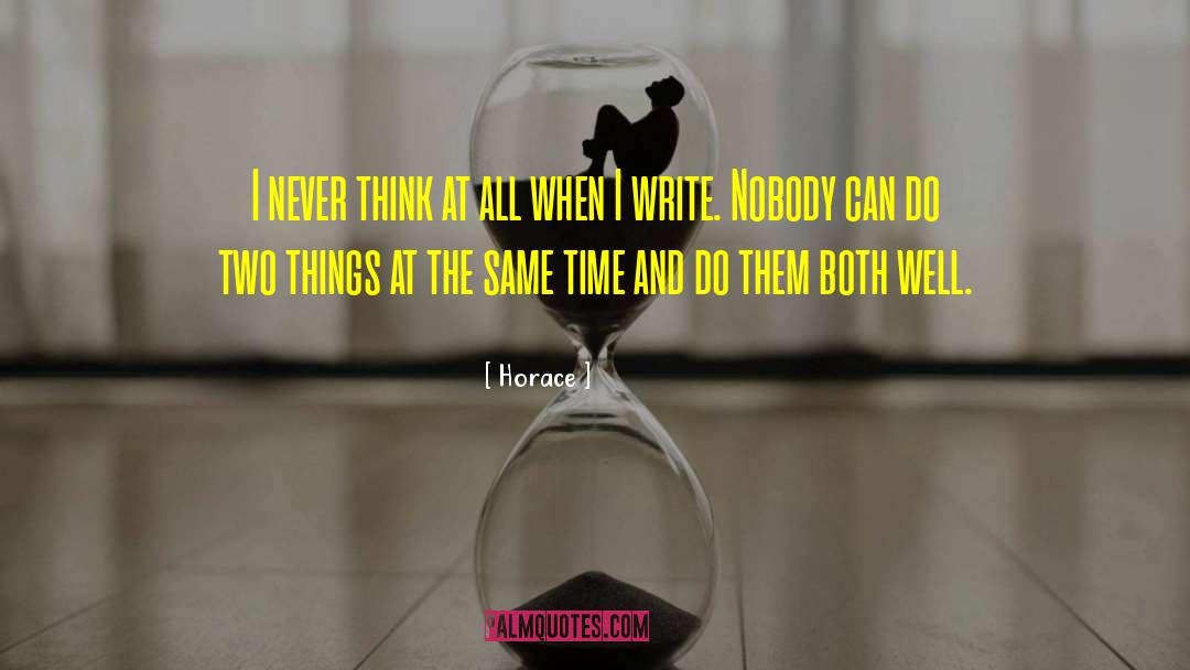 Horace Quotes: I never think at all