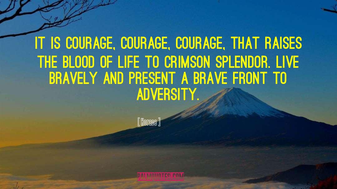 Horace Quotes: It is courage, courage, courage,
