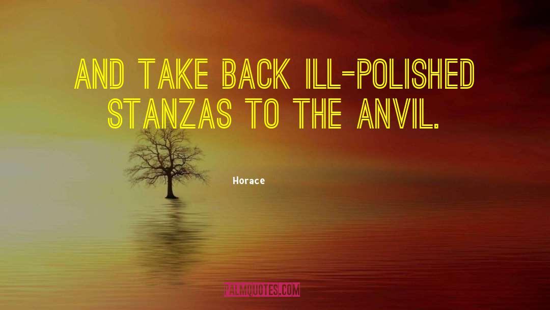 Horace Quotes: And take back ill-polished stanzas
