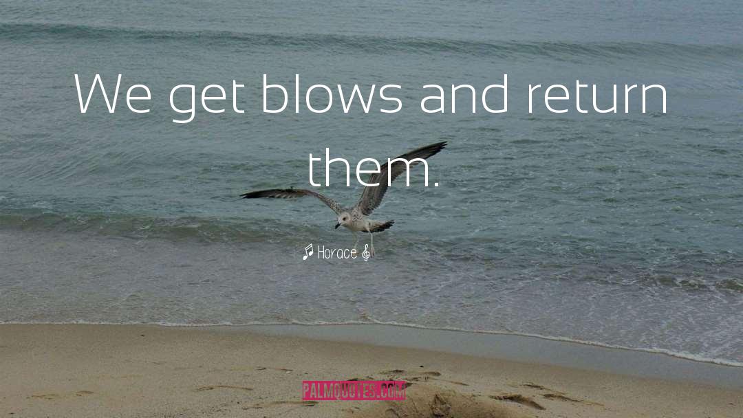 Horace Quotes: We get blows and return