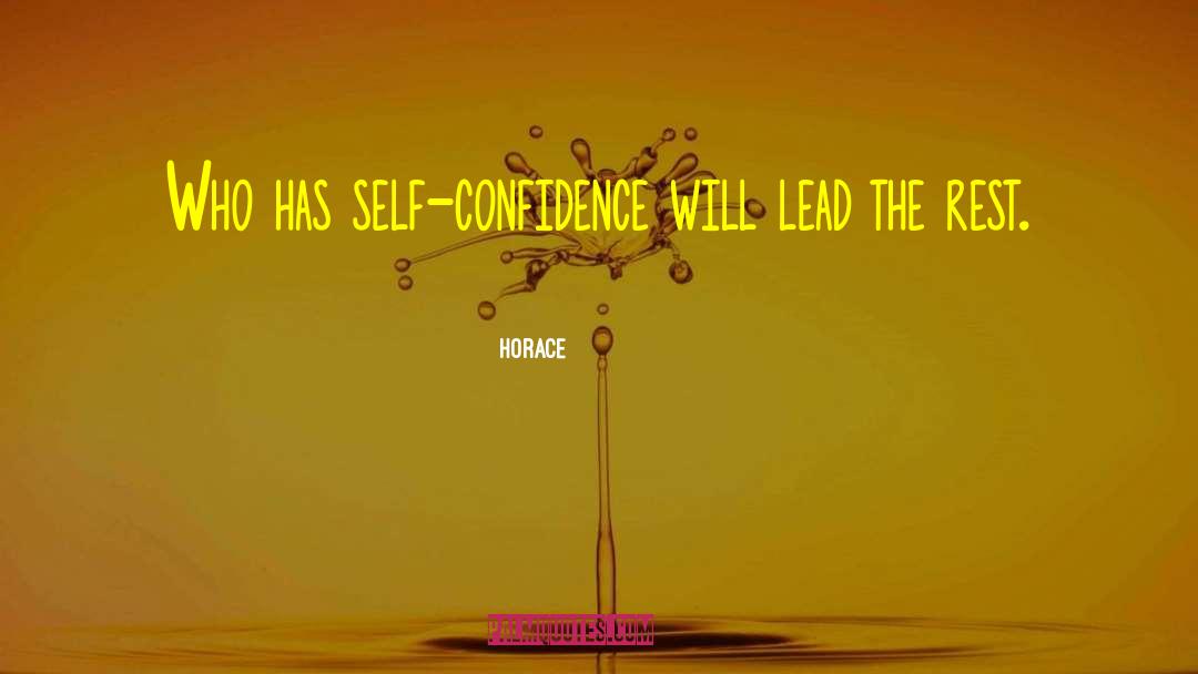 Horace Quotes: Who has self-confidence will lead