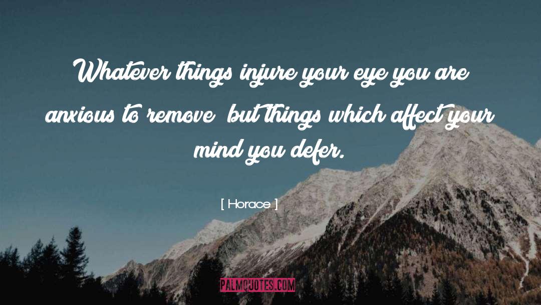 Horace Quotes: Whatever things injure your eye