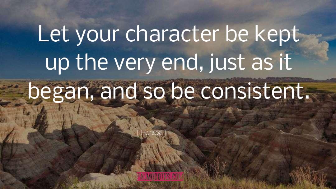 Horace Quotes: Let your character be kept