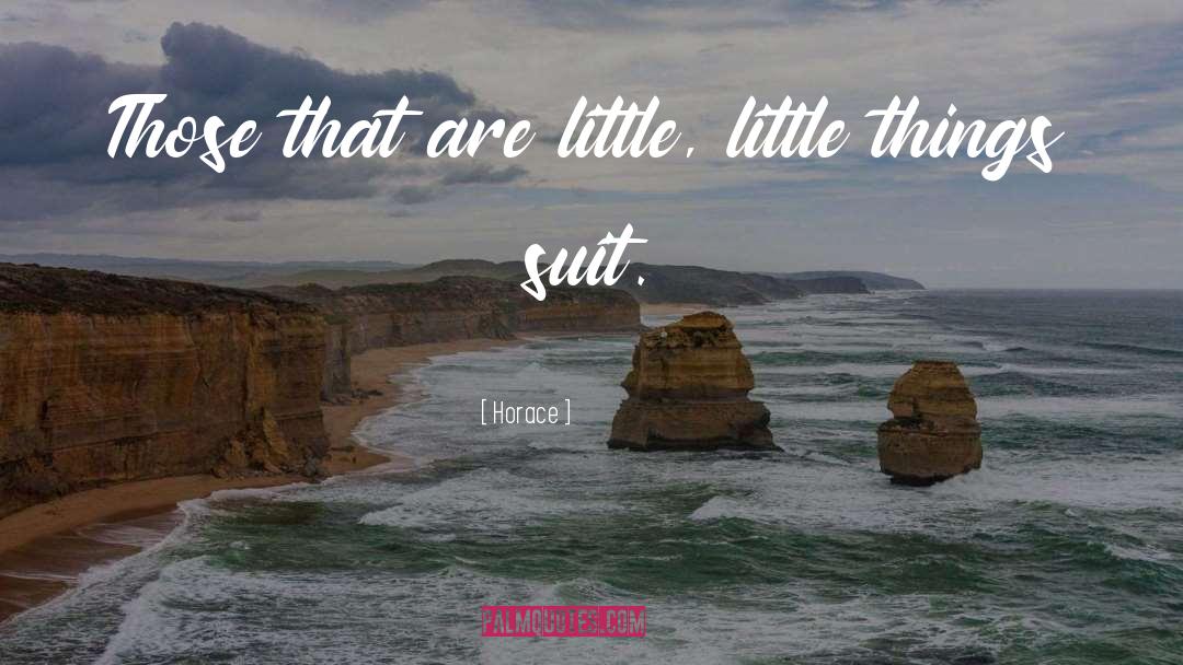 Horace Quotes: Those that are little, little