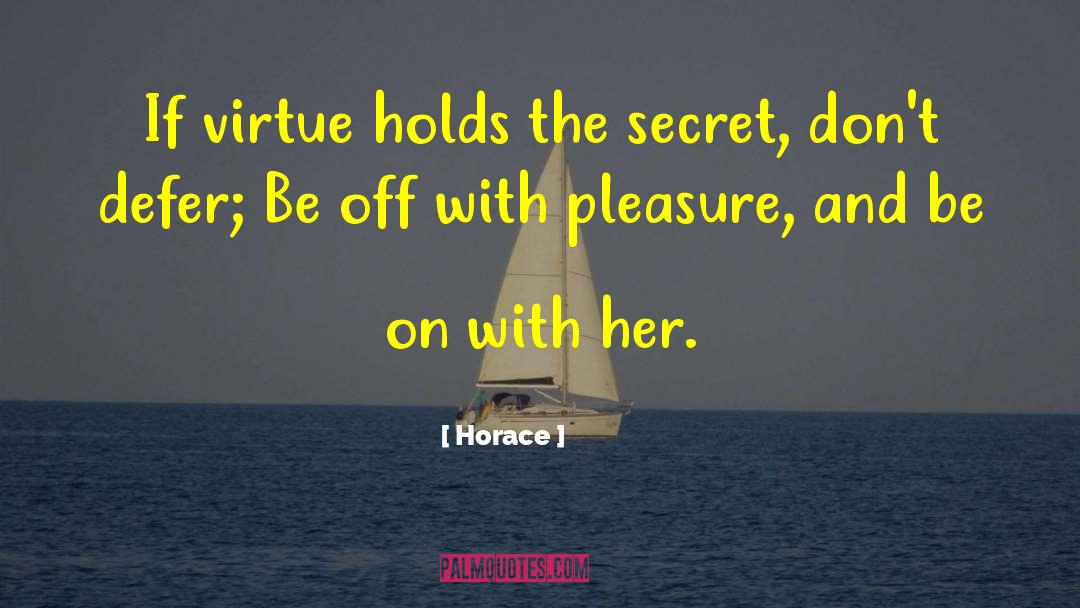 Horace Quotes: If virtue holds the secret,