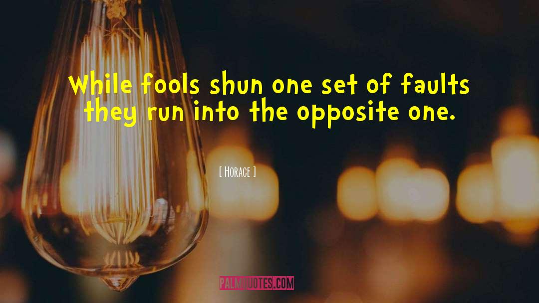 Horace Quotes: While fools shun one set