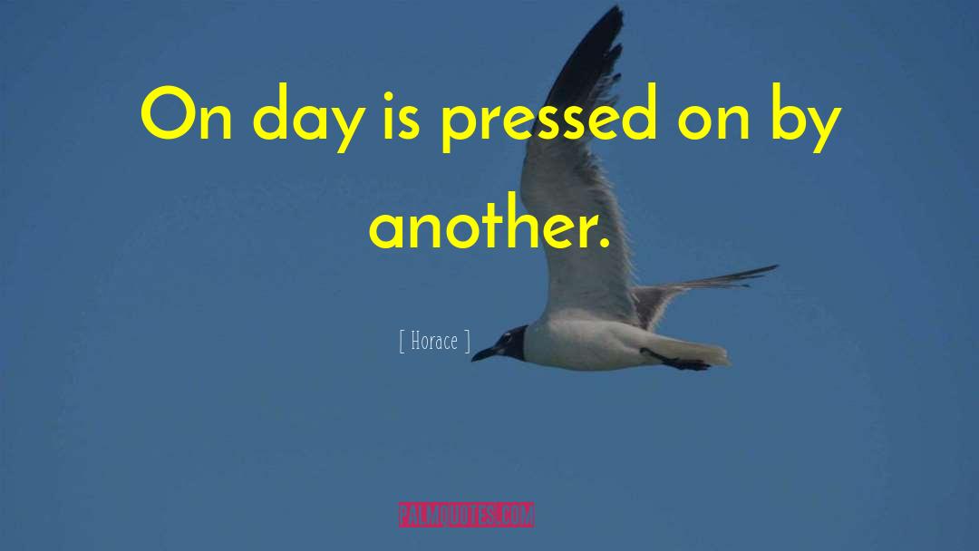 Horace Quotes: On day is pressed on
