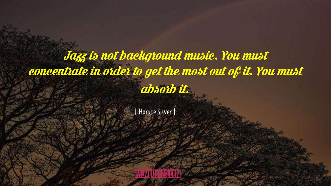 Horace Silver Quotes: Jazz is not background music.