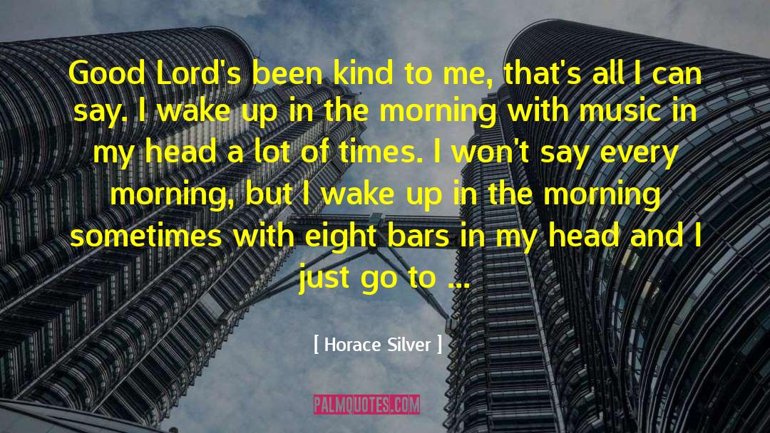 Horace Silver Quotes: Good Lord's been kind to