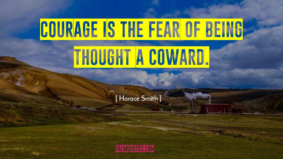 Horace Smith Quotes: Courage is the fear of