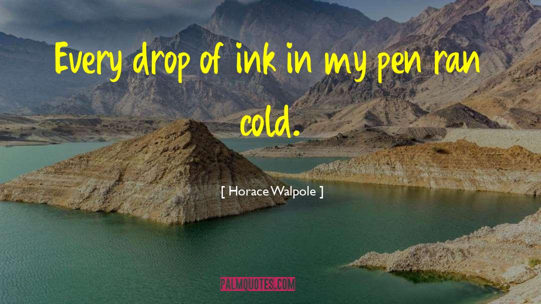 Horace Walpole Quotes: Every drop of ink in