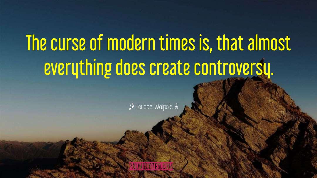 Horace Walpole Quotes: The curse of modern times