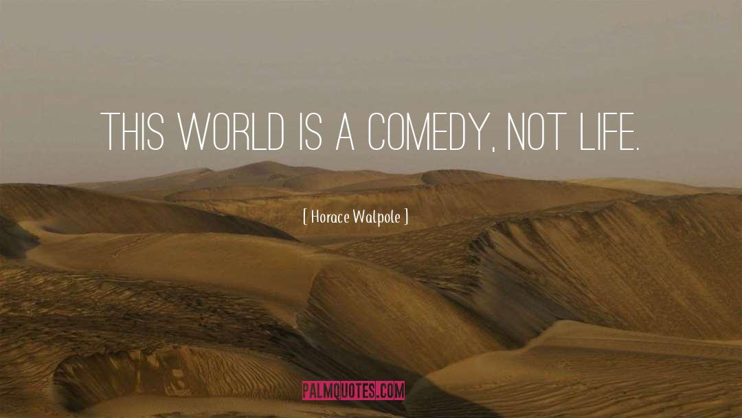 Horace Walpole Quotes: This world is a comedy,