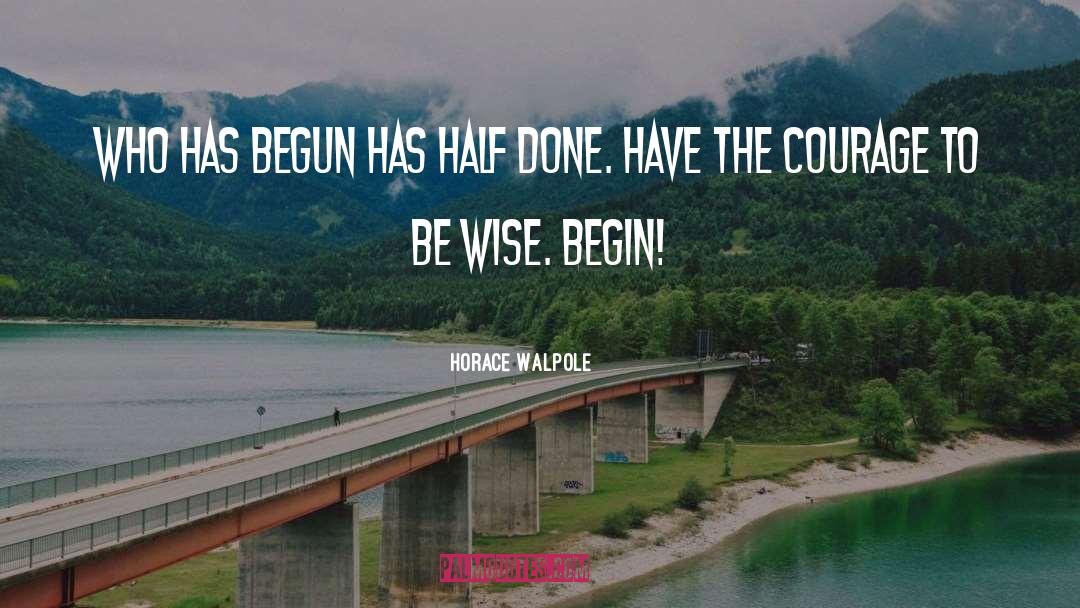 Horace Walpole Quotes: Who has begun has half