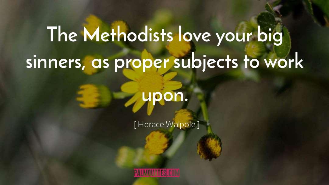 Horace Walpole Quotes: The Methodists love your big