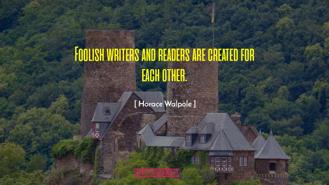 Horace Walpole Quotes: Foolish writers and readers are