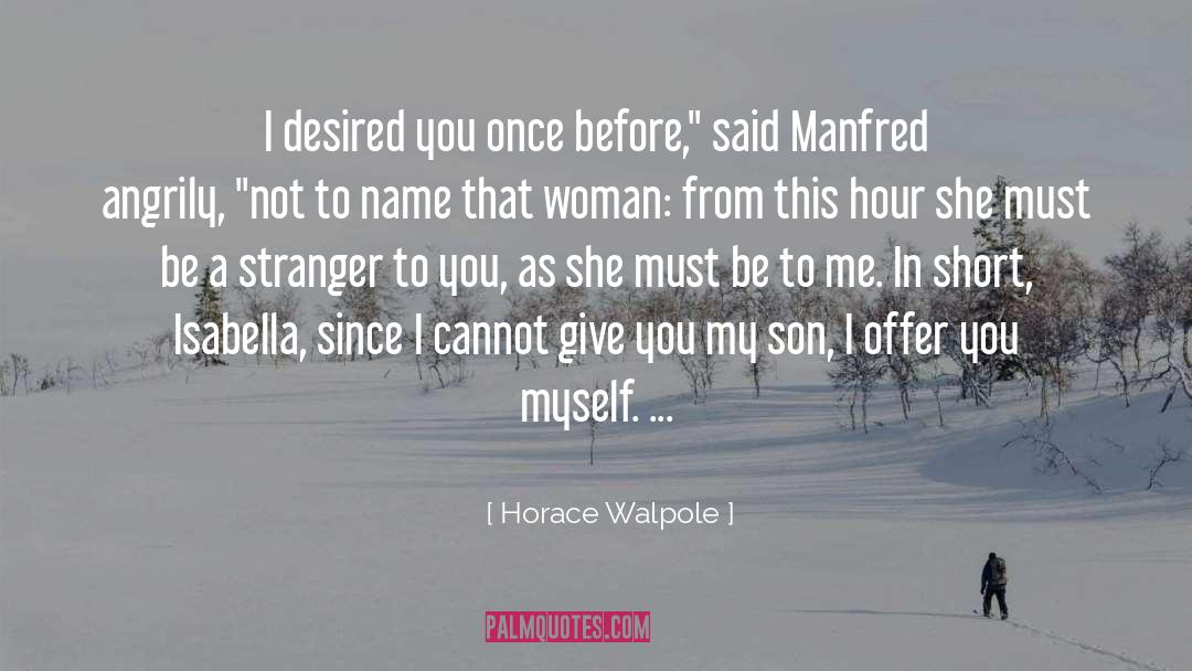 Horace Walpole Quotes: I desired you once before,