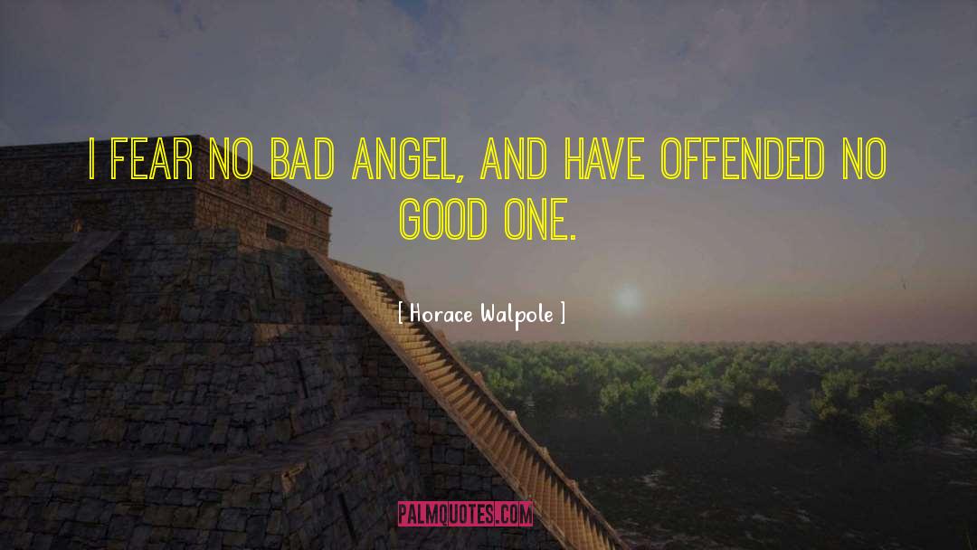 Horace Walpole Quotes: I fear no bad angel,