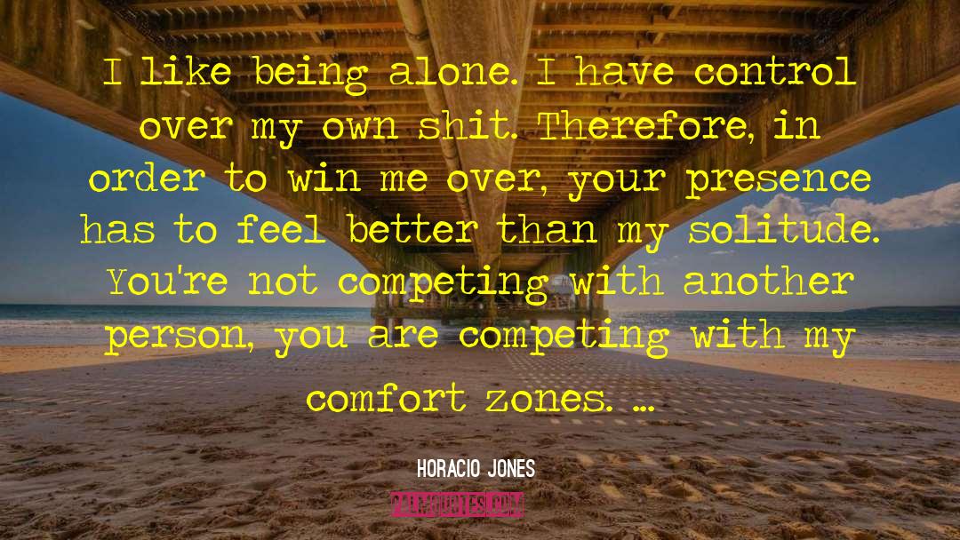 Horacio Jones Quotes: I like being alone. I