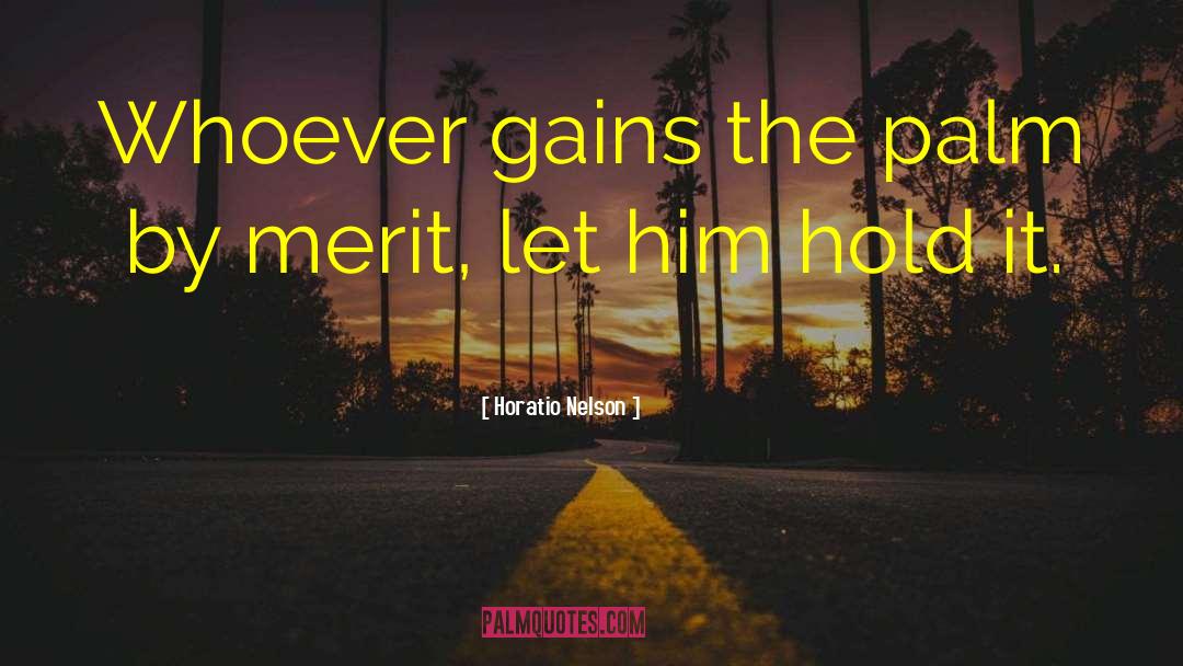 Horatio Nelson Quotes: Whoever gains the palm by