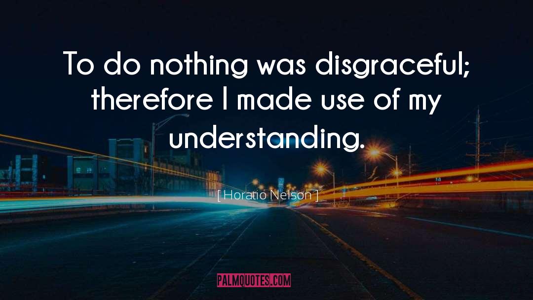 Horatio Nelson Quotes: To do nothing was disgraceful;