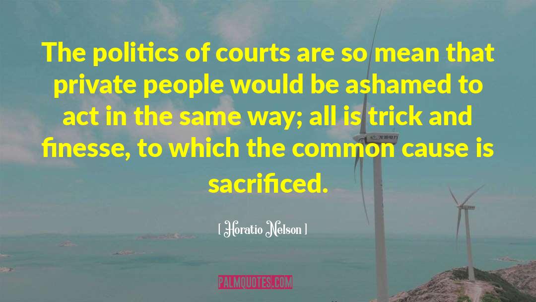 Horatio Nelson Quotes: The politics of courts are