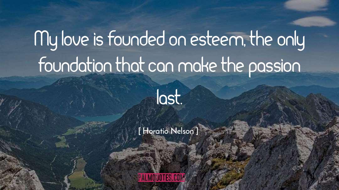 Horatio Nelson Quotes: My love is founded on