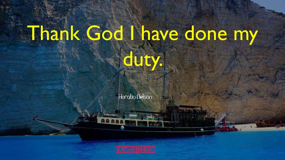 Horatio Nelson Quotes: Thank God I have done