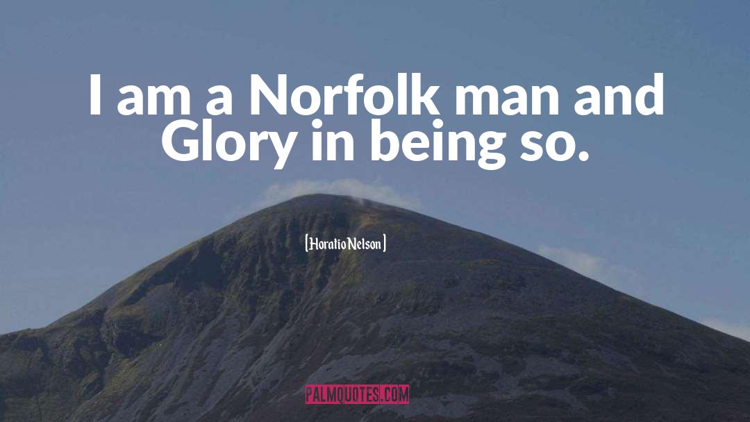 Horatio Nelson Quotes: I am a Norfolk man