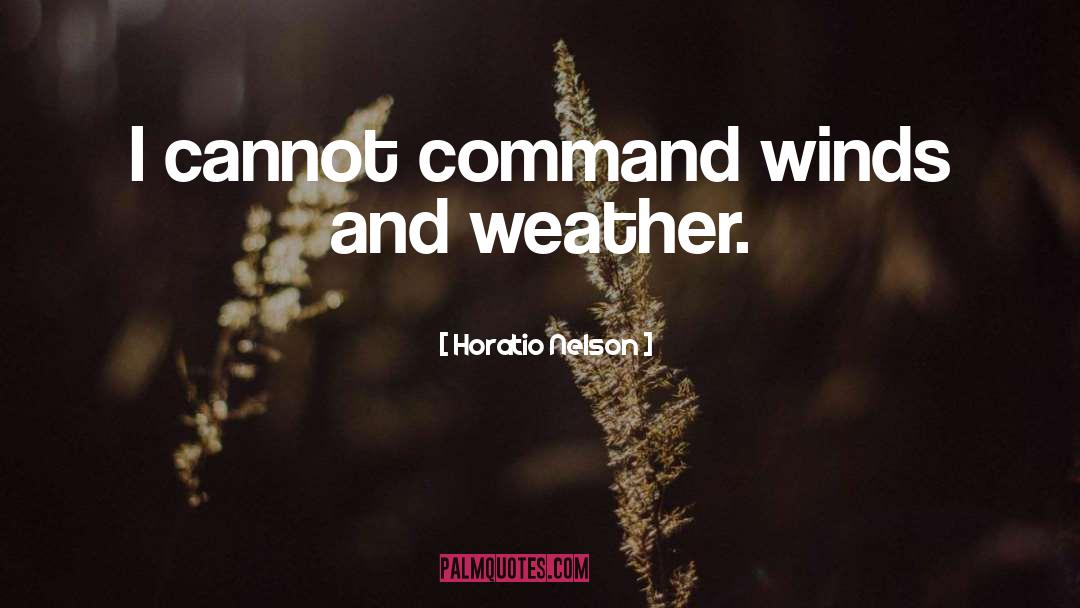 Horatio Nelson Quotes: I cannot command winds and