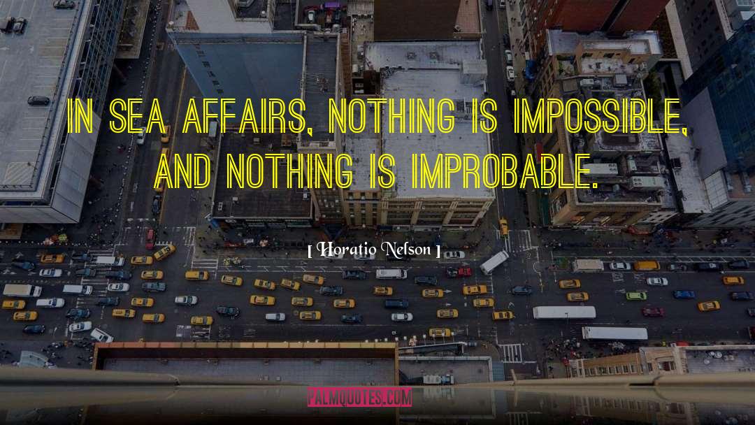 Horatio Nelson Quotes: In Sea affairs, nothing is