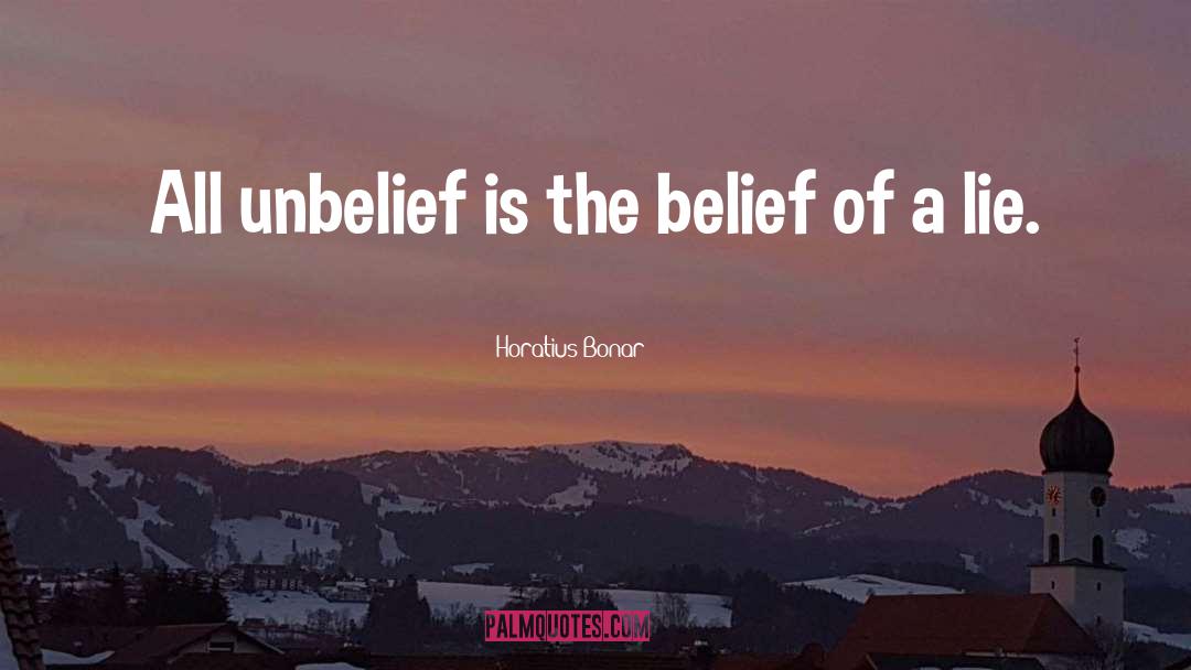 Horatius Bonar Quotes: All unbelief is the belief