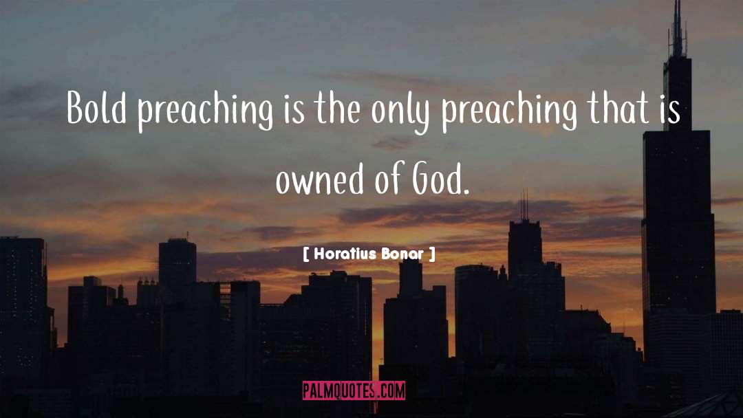 Horatius Bonar Quotes: Bold preaching is the only