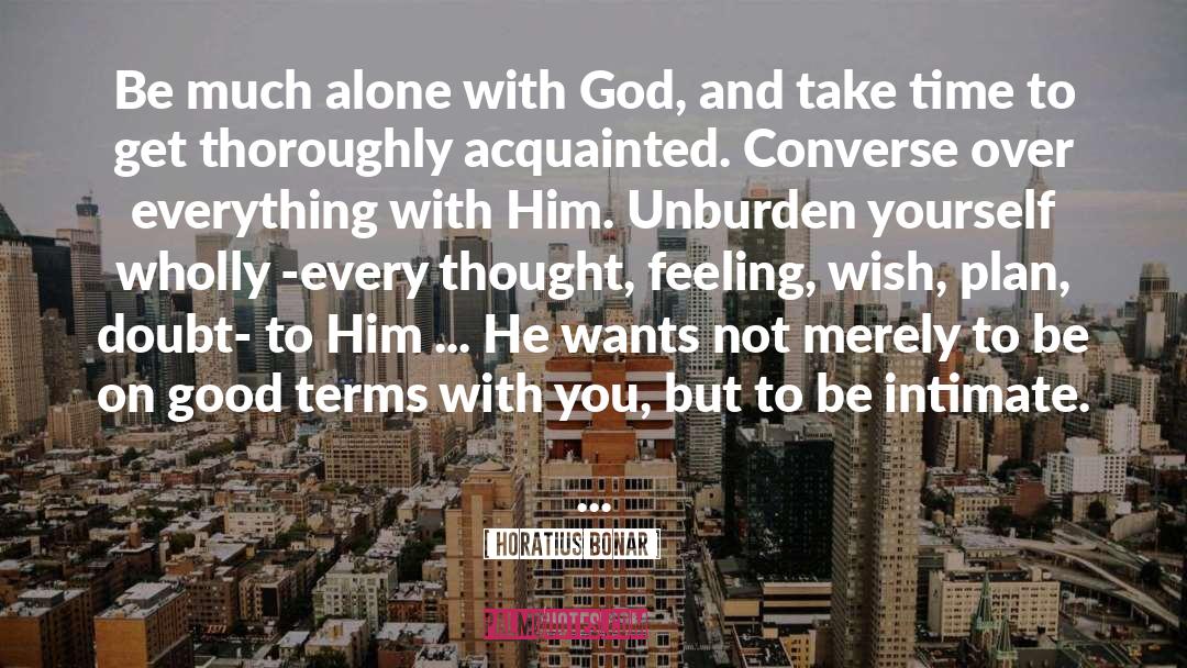 Horatius Bonar Quotes: Be much alone with God,