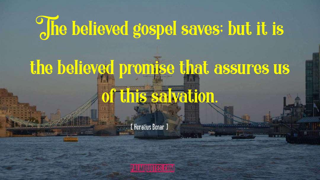 Horatius Bonar Quotes: The believed gospel saves; but
