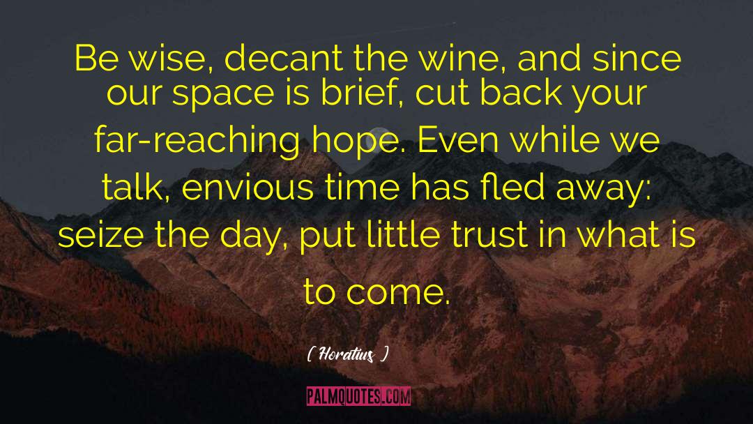 Horatius Quotes: Be wise, decant the wine,