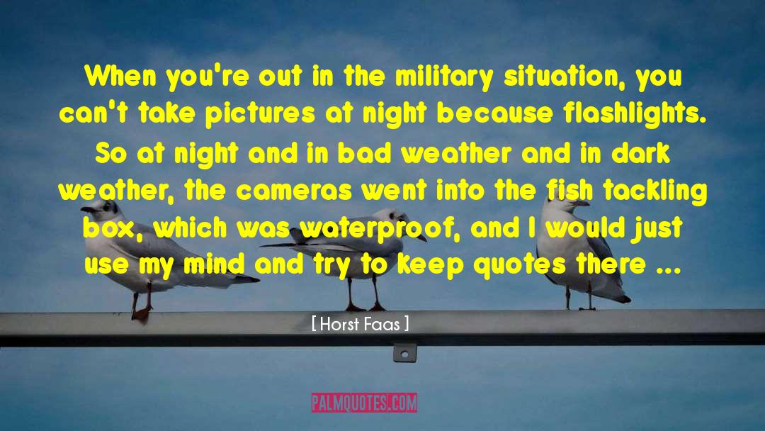 Horst Faas Quotes: When you're out in the