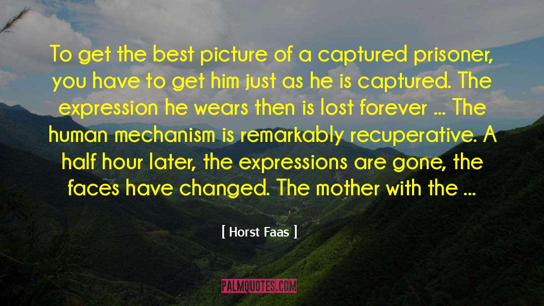 Horst Faas Quotes: To get the best picture