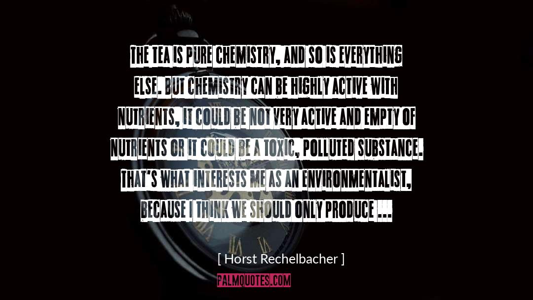 Horst Rechelbacher Quotes: The tea is pure chemistry,
