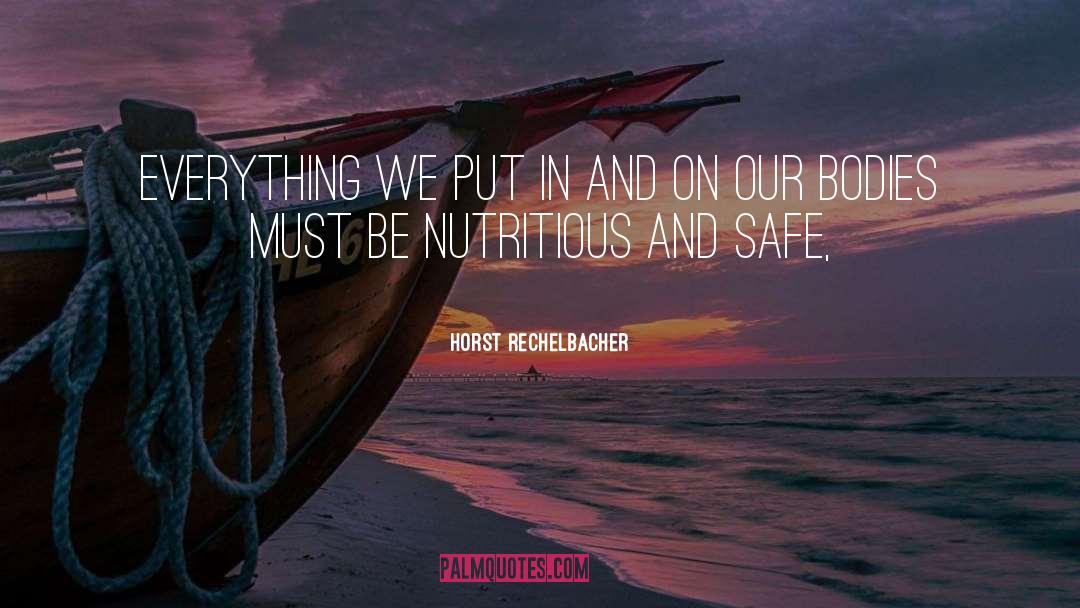 Horst Rechelbacher Quotes: Everything we put in and