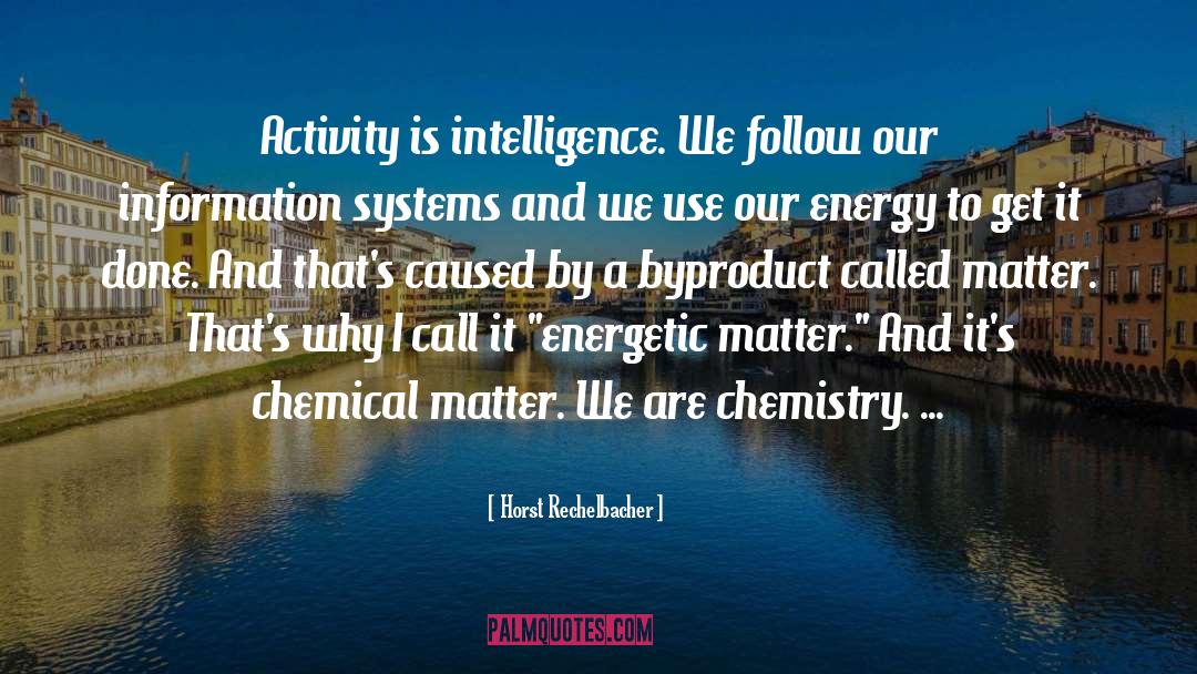 Horst Rechelbacher Quotes: Activity is intelligence. We follow