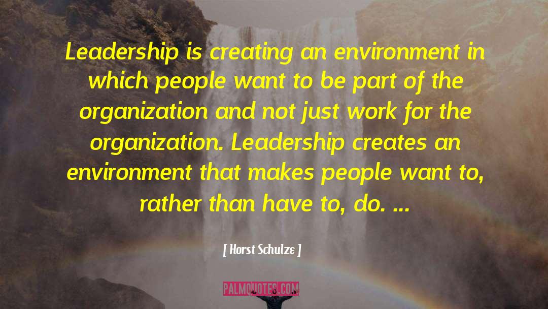 Horst Schulze Quotes: Leadership is creating an environment