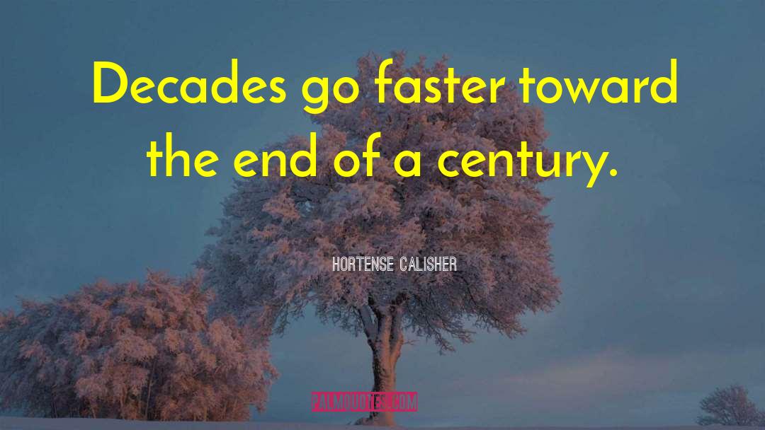 Hortense Calisher Quotes: Decades go faster toward the