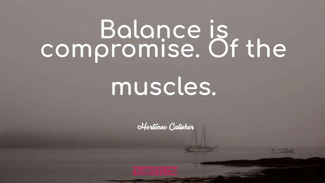Hortense Calisher Quotes: Balance is compromise. Of the