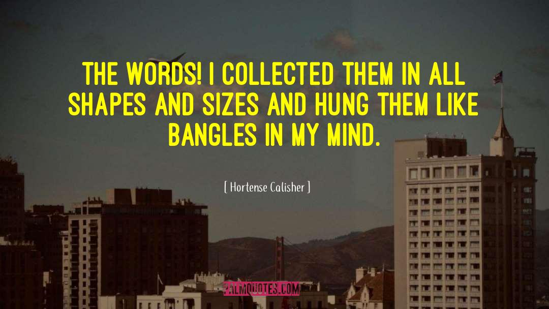 Hortense Calisher Quotes: The words! I collected them